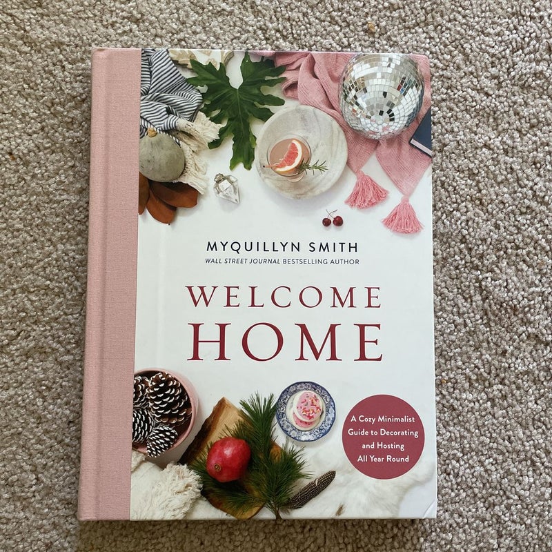 Welcome Home: a Cozy Minimalist Guide to Decorating and Hosting All YearRound
