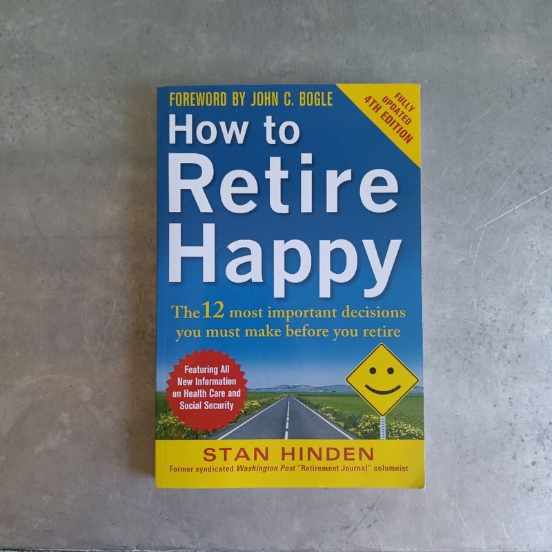 How to Retire Happy, Fourth Edition: the 12 Most Important Decisions You Must Make Before You Retire