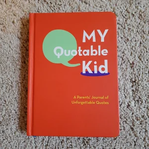 My Quotable Kid: a Parents' Journal of Unforgettable Quotes (Quote Journal, Funny Book of Quotes, Coffee Table Books)