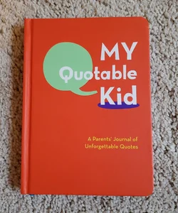My Quotable Kid: a Parents' Journal of Unforgettable Quotes (Quote Journal, Funny Book of Quotes, Coffee Table Books)