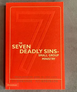 The Seven Deadly Sins of Small Group Ministry