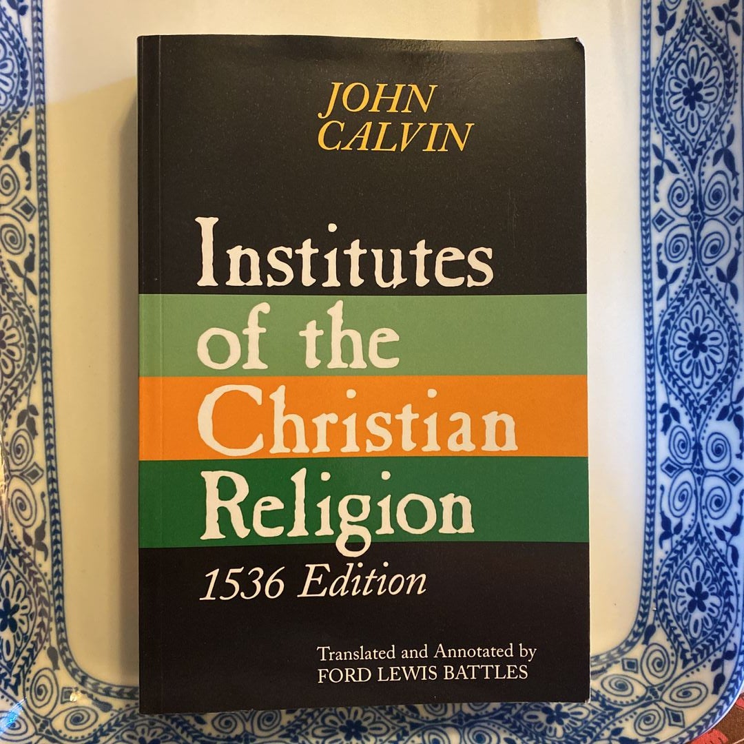 Institutes Of The Christian Religion, 1536 Edition By John Calvin ...