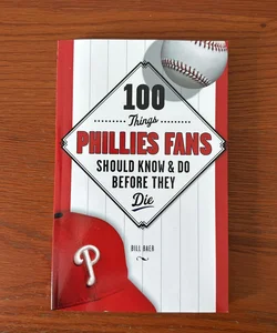 100 Things Phillies Fans Should Know and Do Before They Die
