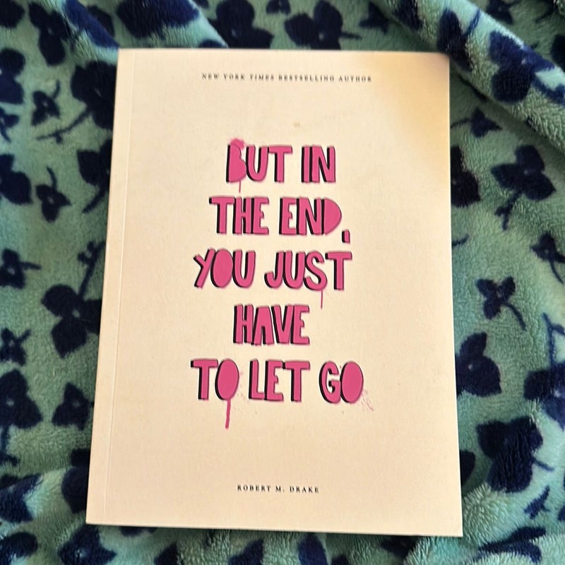 But in the End You Just Have to Let Go