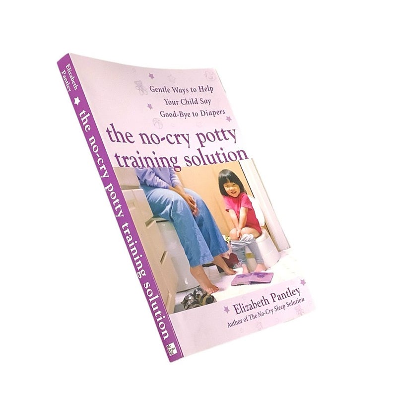 The No-Cry Potty Training Solution: Gentle Ways to Help Your Child Say Good-Bye to Diapers