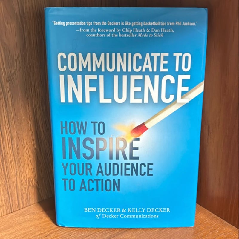 Communicate to Influence: How to Inspire Your Audience to Action