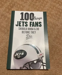 100 Things Things Jets Fans Should Know & Do Before They Die