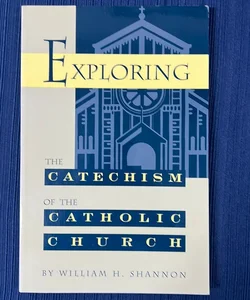 Exploring the Catechism of the Catholic Church