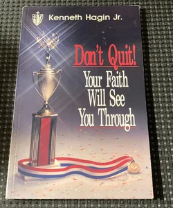 Don't Quit! Your Faith Will See You Through