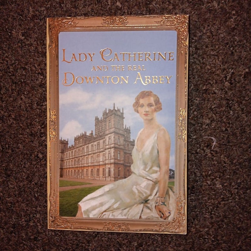 Lady Catherine and the Real Downton Abbey