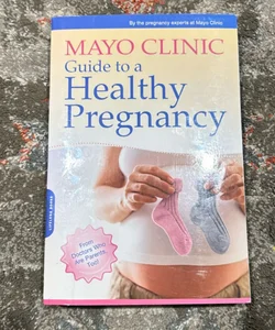 Mayo Clinic Guide to a Healthy Pregnancy