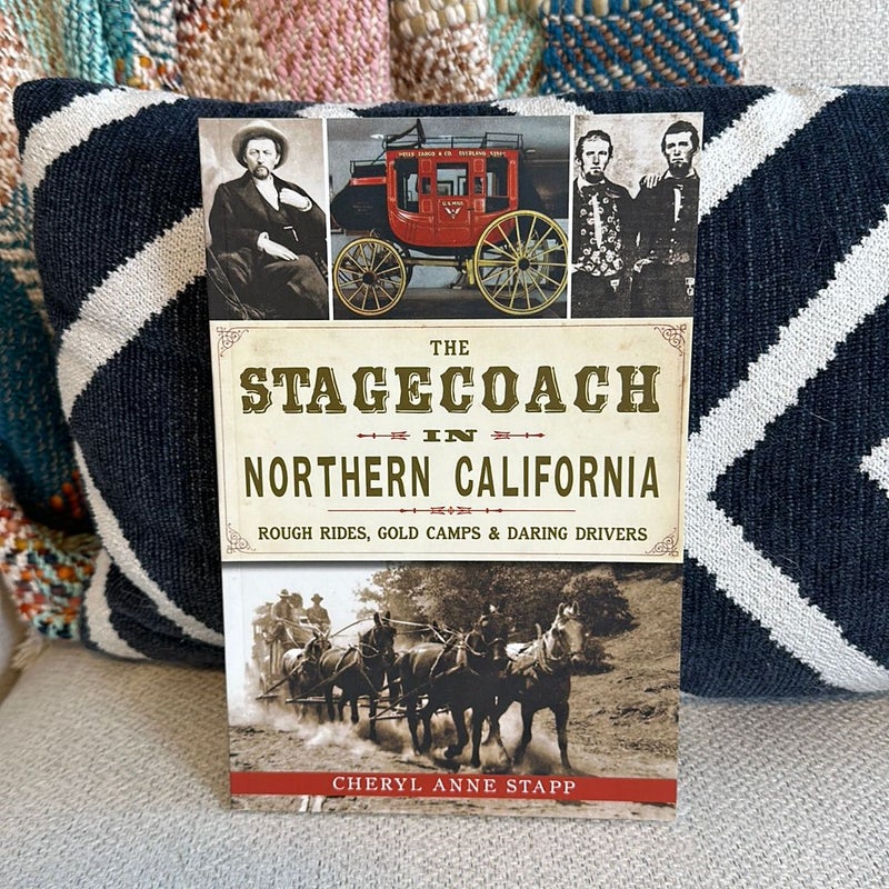 The Stagecoach in Northern California: Rough Rides, Gold Camps and Daring Drivers