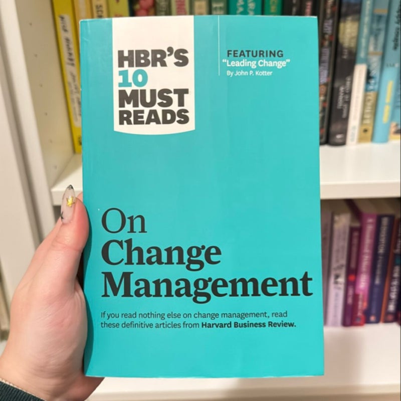 HBR's 10 Must Reads on Change Management (including Featured Article Leading Change, by John P. Kotter)