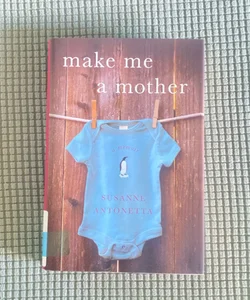 Make Me A Mother : A Memoir 