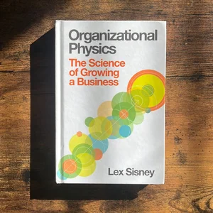 Organizational Physics - the Science of Growing a Business
