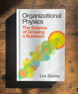 Organizational Physics - the Science of Growing a Business