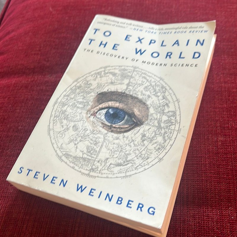 To Explain the World by Steven Weinberg