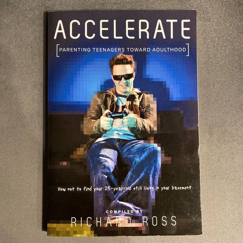 Accelerate: Parenting Teenagers Toward Adulthood