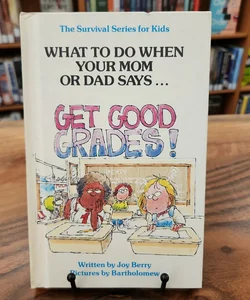 What To Do When Your Mom or Dad Says...Get Good Grades!