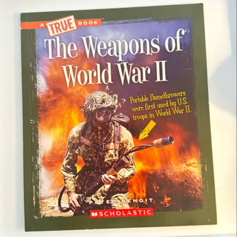 A True Book: the Weapons of World War II