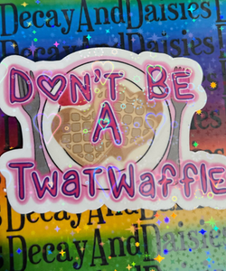 Don’t be a tw*t waffle Holographic Sticker