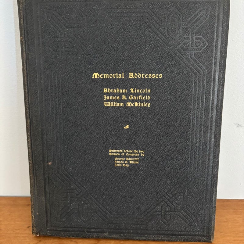 Memorial Addresses Delivered Before the Two Houses of Congress on the Life and Character of Abraham Lincoln, James A. Garfield & William McKinley