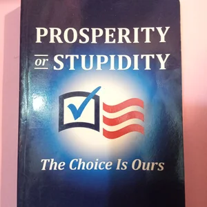Prosperity or Stupidity: the Choice Is Ours