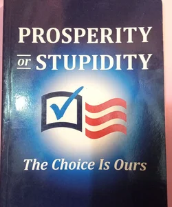 Prosperity or Stupidity: the Choice Is Ours