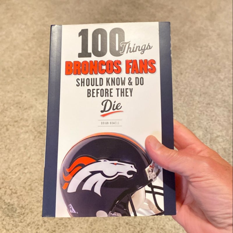 100 Things Broncos Fans Should Know and Do Before They Die