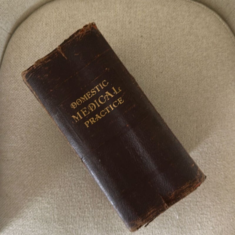 Domestic Medical Practice: A  Household Adviser in the Treatment of Diseases, Arranged for Family Use