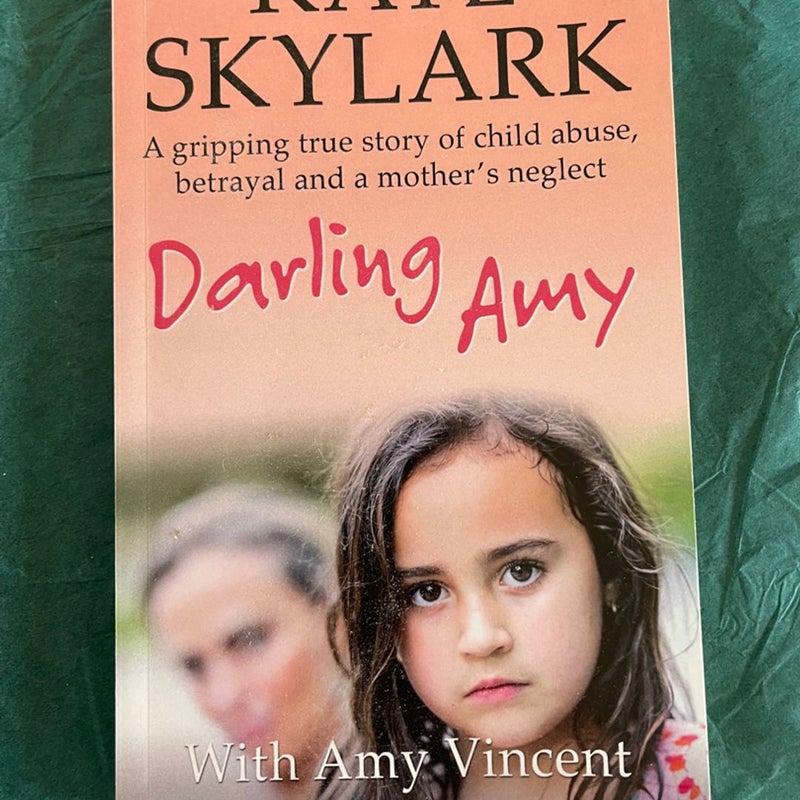 Darling Amy: a Gripping True Story of Child Abuse, Betrayal and a Mother's Neglect