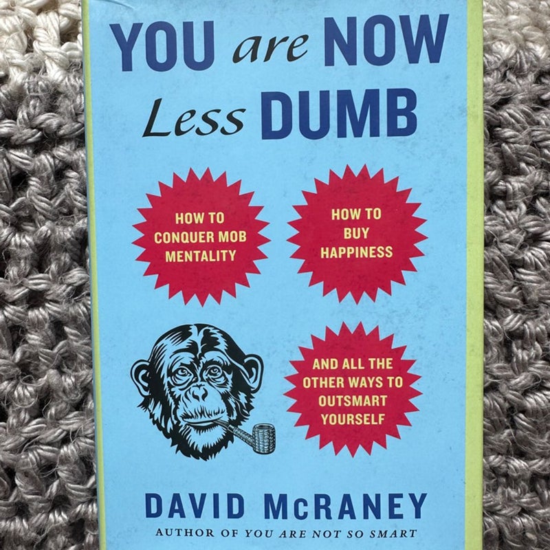 You Are Now Less Dumb: How To Conquer Mob Mentality, How To Buy Happiness, And All The Other Ways To Outsmart Yourself