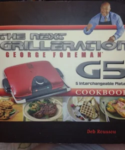 The George Foreman Next Grilleration G5 Cookbook