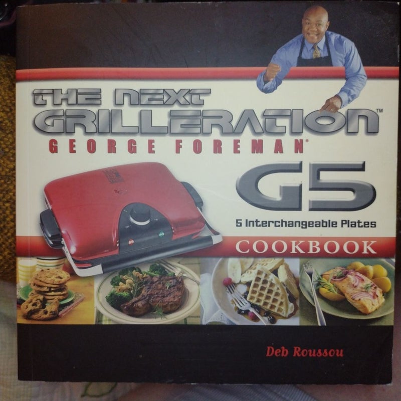 The George Foreman Next Grilleration G5 Cookbook