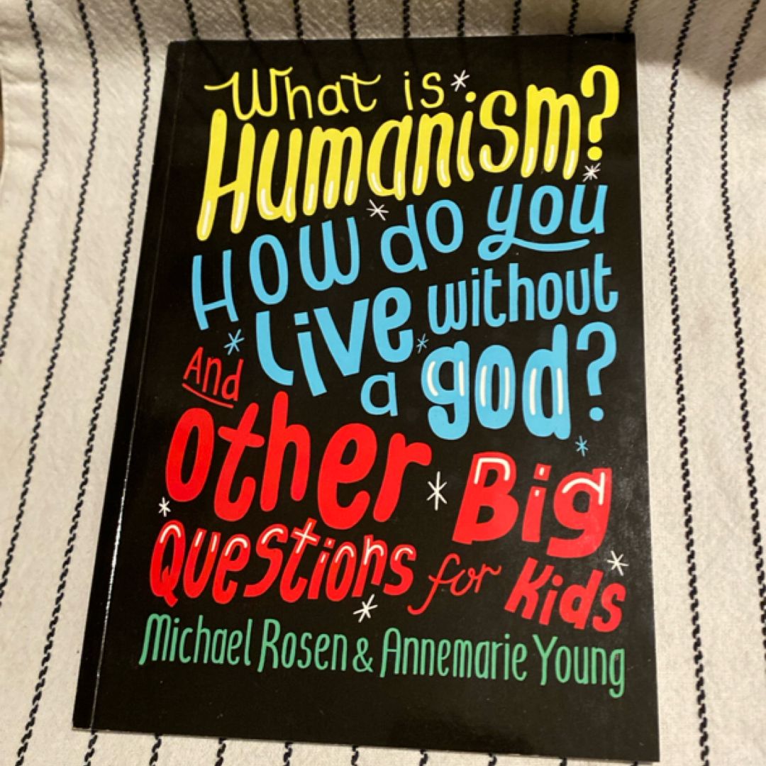 What Is Humanism? How Do You Live Without a God? and Other Big Questions for Kids