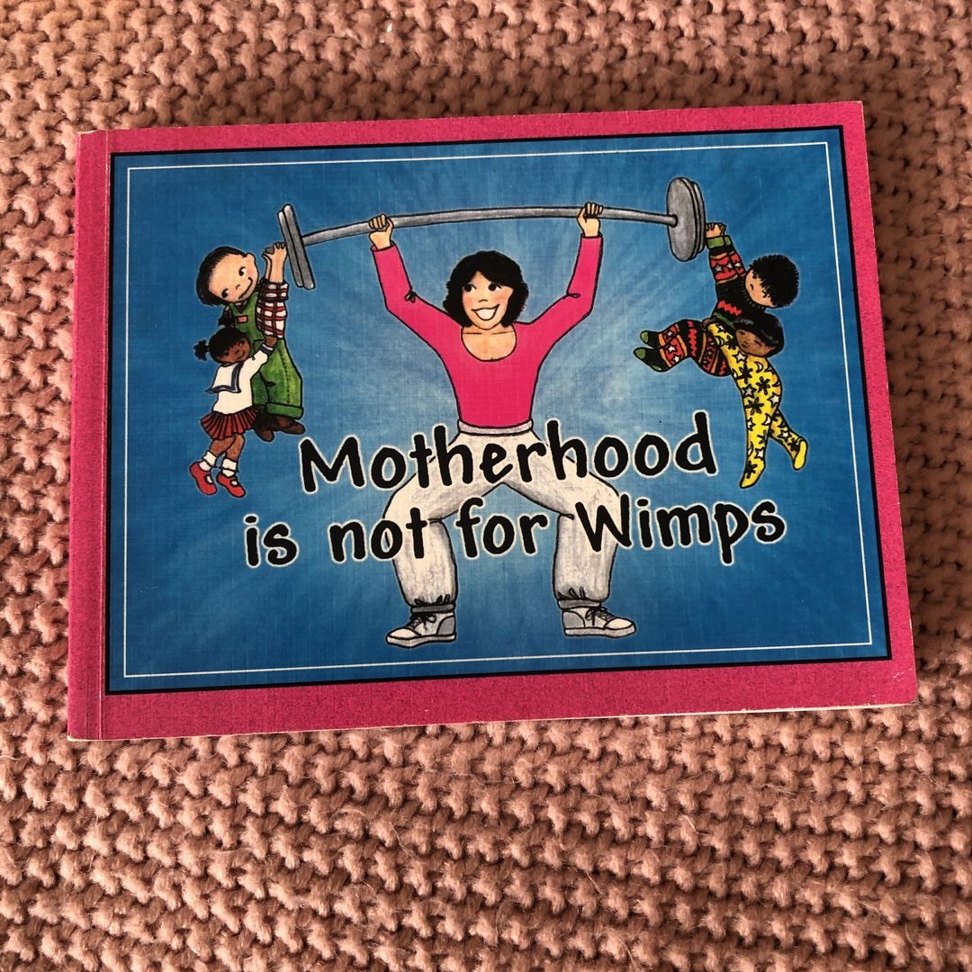 Motherhood Is Not for Wimps