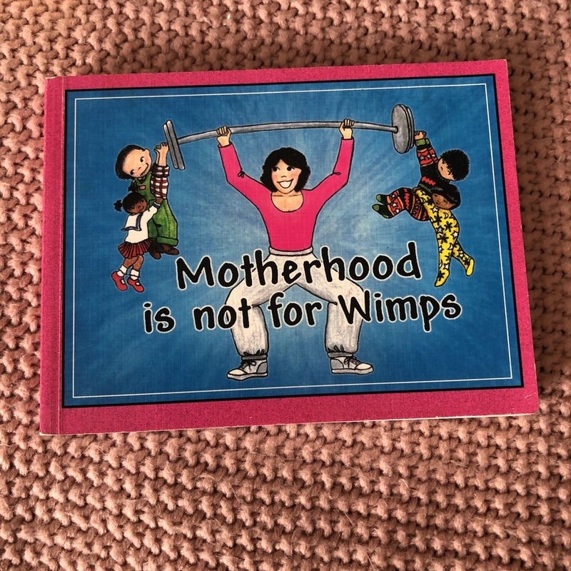 Motherhood Is Not for Wimps