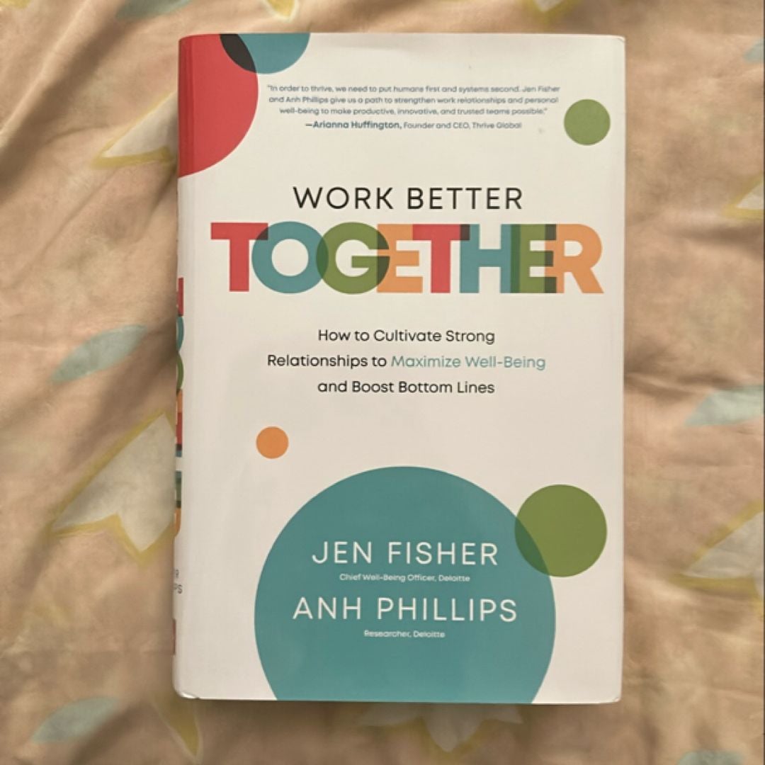 Work Better Together: How to Cultivate Strong Relationships to Maximize Well-Being and Boost Bottom Lines