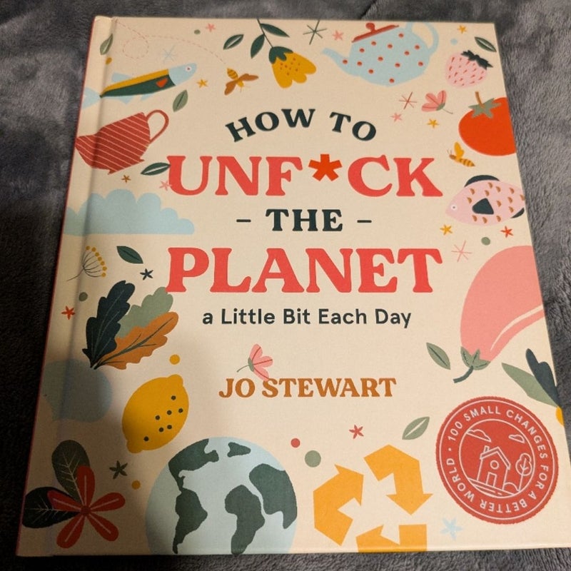 How To Unf*ck The Planet A Little Bit Each Day