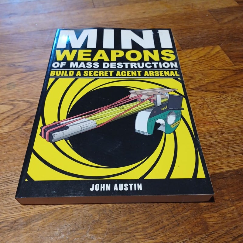 Mini Weapons of Mass Destruction: Build a Secret Agent Arsenal