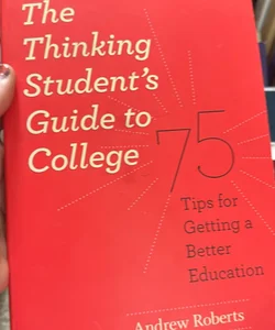 The Thinking Student's Guide to College