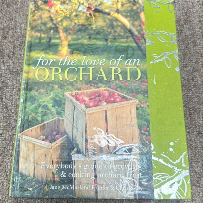 For the Love of an Orchard: Everybody's Guide to Growing and Cooking Orchard Fruit