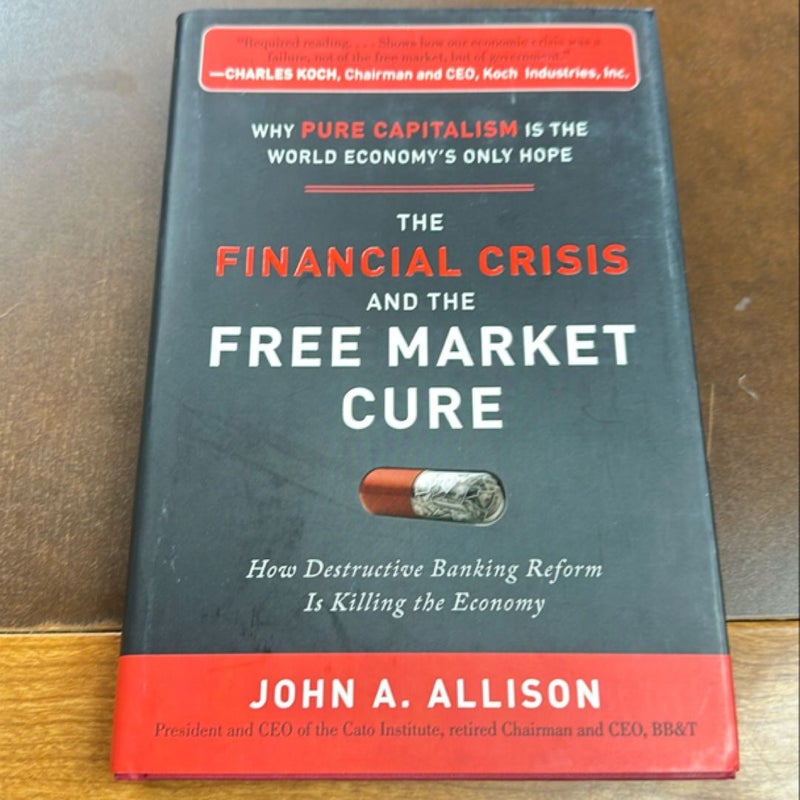 The Financial Crisis and the Free Market Cure: Why Pure Capitalism Is the World Economy's Only Hope