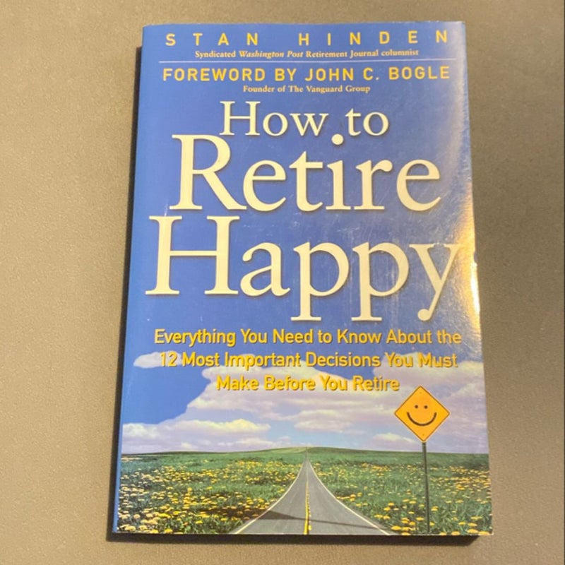 How to Retire Happy: the 12 Most Important Decisions You Must Make Before You Retire, Third Edition