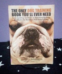 The Only Dog Training Book You'll Ever Need 
