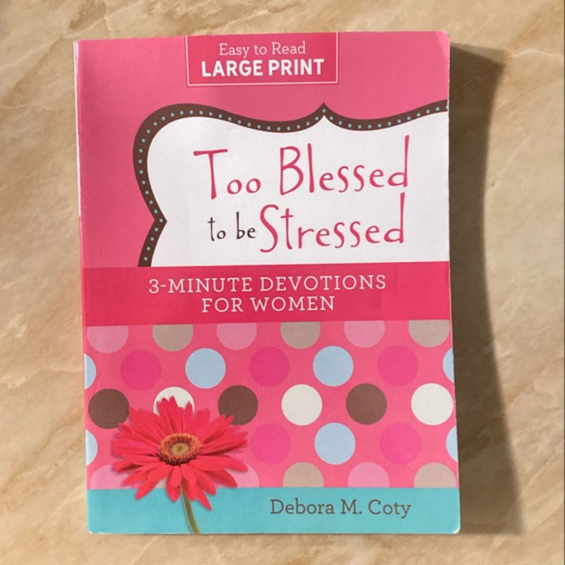 Too Blessed to Be Stressed: 3-Minute Devotions for Women Large Print Edition