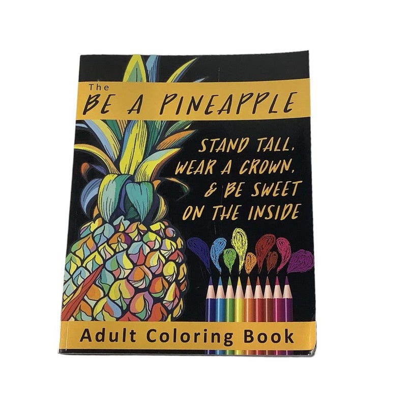 The Be a Pineapple - Stand Tall, Wear a Crown, and Be Sweet on the Inside Adult Coloring Book