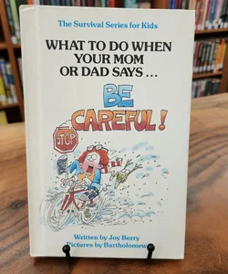 What To Do When Your Mom or Dad Says...Be Careful!