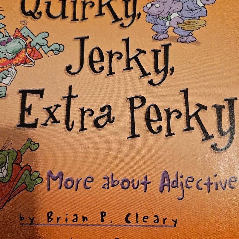 Quirky, Jerky,  extra perky.  More about adjectives. T