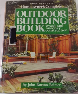 The Homeowner's Complete Outdoor Building Book (Wood and Masonry Construction)